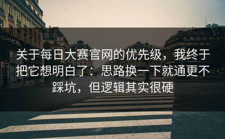 关于每日大赛官网的优先级，我终于把它想明白了：思路换一下就通更不踩坑，但逻辑其实很硬